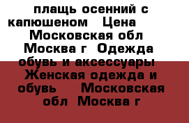 плащь осенний с капюшеном › Цена ­ 500 - Московская обл., Москва г. Одежда, обувь и аксессуары » Женская одежда и обувь   . Московская обл.,Москва г.